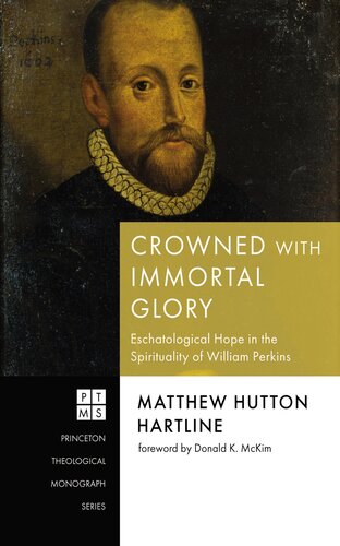 Crowned with Immortal Glory: Eschatological Hope in the Spirituality of William Perkins (Princeton Theological Monograph Series) (PDF/EPUB Version)