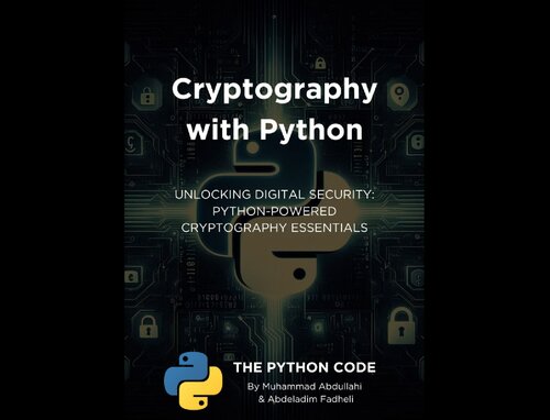 Cryptography with Python: Unlocking Digital Security: Python Powered Cryptography Essentials - The Python Code (PDF/EPUB Version)