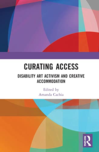 Curating Access: Disability Art Activism and Creative Accommodation (PDF/EPUB Version)
