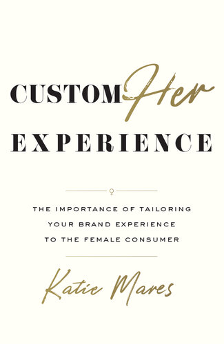CustomHer Experience: The Importance of Tailoring Your Brand Experience to the Female Consumer (PDF/EPUB Version)
