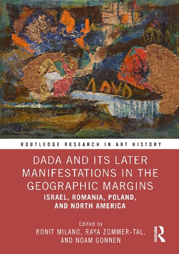 Dada and Its Later Manifestations in the Geographic Margins: Israel, Romania, Poland, and North America (Routledge Research in Art History) (PDF/EPUB Version)