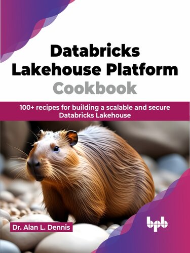 Databricks Lakehouse Platform Cookbook: 100+ recipes for building a scalable and secure Databricks Lakehouse (PDF/EPUB Version)
