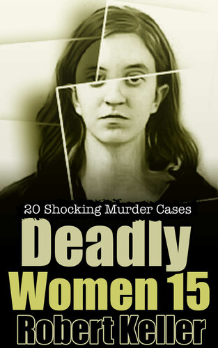 Deadly Women Volume 15 : 20 Shocking True Crime Cases of Women Who Kill (PDF/EPUB Version)
