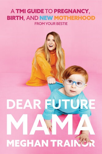 Dear Future Mama: A Tmi Guide to Pregnancy, Birth, and Motherhood from Your Bestie (PDF/EPUB Version)
