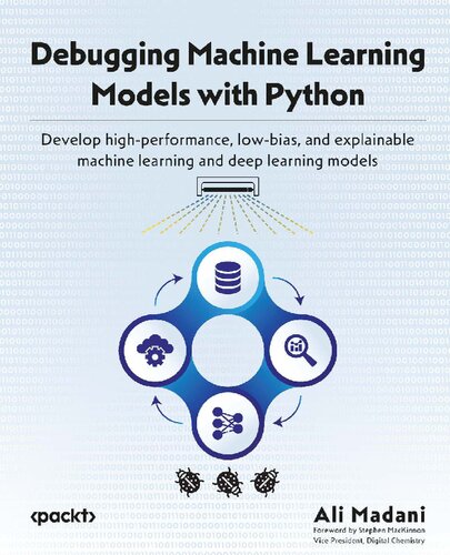Debugging Machine Learning Models with Python: Develop high-performance, low-bias, and explainable machine learning and deep learning models [Team-IRA] (PDF/EPUB Version)
