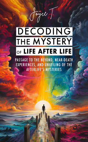 Decoding the Mystery of Life After Life: Passage to the Beyond, Near-Death Experiences, and Unveiling of the Afterlife's Mysteries (PDF/EPUB Version)
