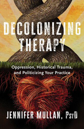 Decolonizing Therapy: Oppression, Historical Trauma, and Politicizing Your Practice (PDF/EPUB Version)

