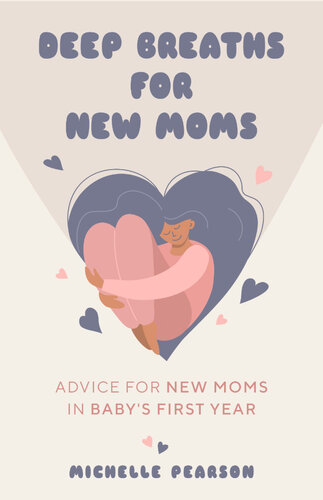 Deep Breaths for New Moms: Advice for New Moms in Baby's First Year (For New Moms and First Time Pregnancies) (PDF/EPUB Version)

