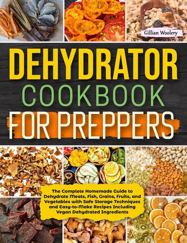 Dehydrator Cookbook For Preppers: The Complete Homemade Guide to Dehydrate Meats, Fish, Grains, Fruits, and Vegetables with Safe Storage Techniques ... Including Vegan Dehydrated Ingredients (PDF/EPUB Version)
