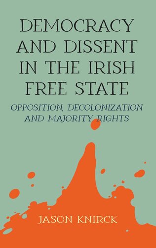 Democracy and dissent in the Irish Free State: Opposition, decolonisation, and majority rights (PDF/EPUB Version)
