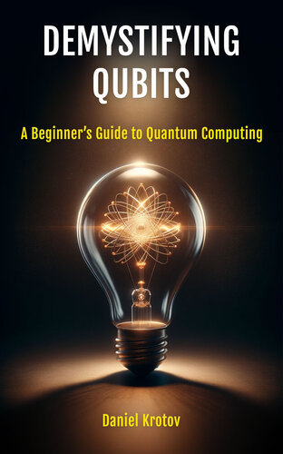 Demystifying Qubits: A Beginner’s Guide to Quantum Computing (PDF/EPUB Version)