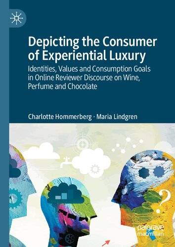 Depicting the Consumer of Experiential Luxury: Identities, Values and Consumption Goals in Online Reviewer Discourse on Wine, Perfume and Chocolate (PDF/EPUB Version)
