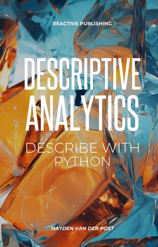 Descriptive Analytics: Describe with Python: A comprehensive guide to Descriptive Analytics with the use of python programming (PDF/EPUB Version)
