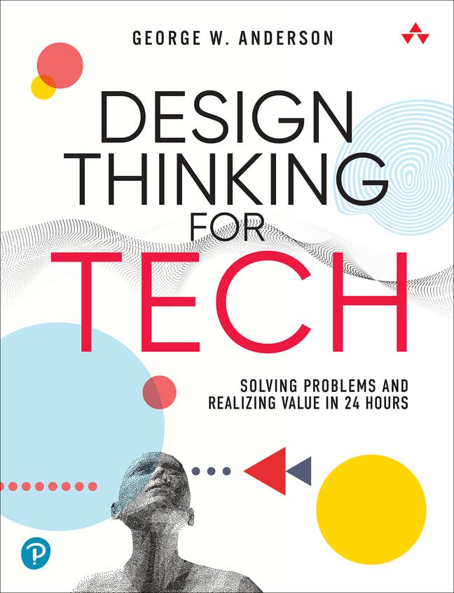 Design Thinking for Tech: Solving Problems and Realizing Value in 24 Hours (Sams Teach Yourself -- Hours) (PDF/EPUB Version)
