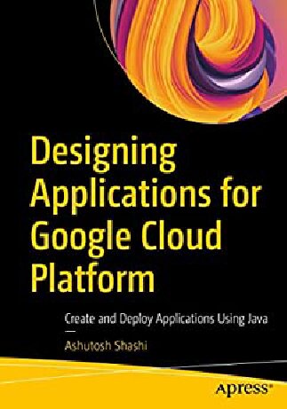 Designing Applications for Google Cloud Platform: Create and Deploy Applications Using Java (PDF/EPUB Version)
