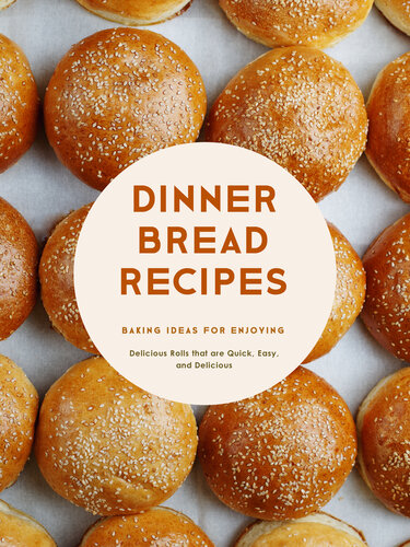 Dinner Bread Recipes: Baking Ideas for Enjoying Delicious Rolls that are Quick, Easy, and Delicious (PDF/EPUB Version)

