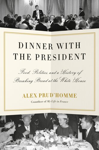 Dinner with the President: Food, Politics, and a History of Breaking Bread at the White House (PDF/EPUB Version)
