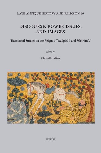 Discourse, Power Issues, and Images: Transversal Studies on the Reigns of Yazdgird I and Wahram V: Volume 26 (Late Antique History and Religion) (PDF/EPUB Version)
