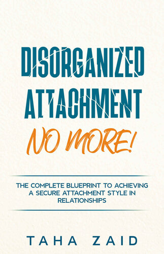 Disorganized Attachment No More!: The Complete Blueprint to Achieving a Secure Attachment Style in Relationships (PDF/EPUB Version)
