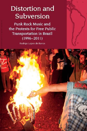 Distortion and Subversion: Punk Rock Music and the Protests for Free Public Transportation in Brazil (1996-2011) (Liverpool Latin American Studies, 26) (PDF/EPUB Version)
