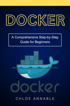 Docker: A Comprehensive Step-by-Step Guide for Beginners (PDF/EPUB Version)