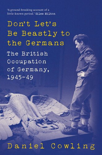 Don't Let's Be Beastly to the Germans: The British Occupation of Germany, 1945-49 (PDF/EPUB Version)
