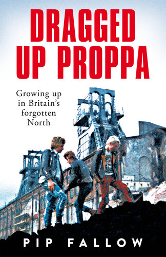 Dragged Up Proppa: Growing up in Britain’s Forgotten North (PDF/EPUB Version)

