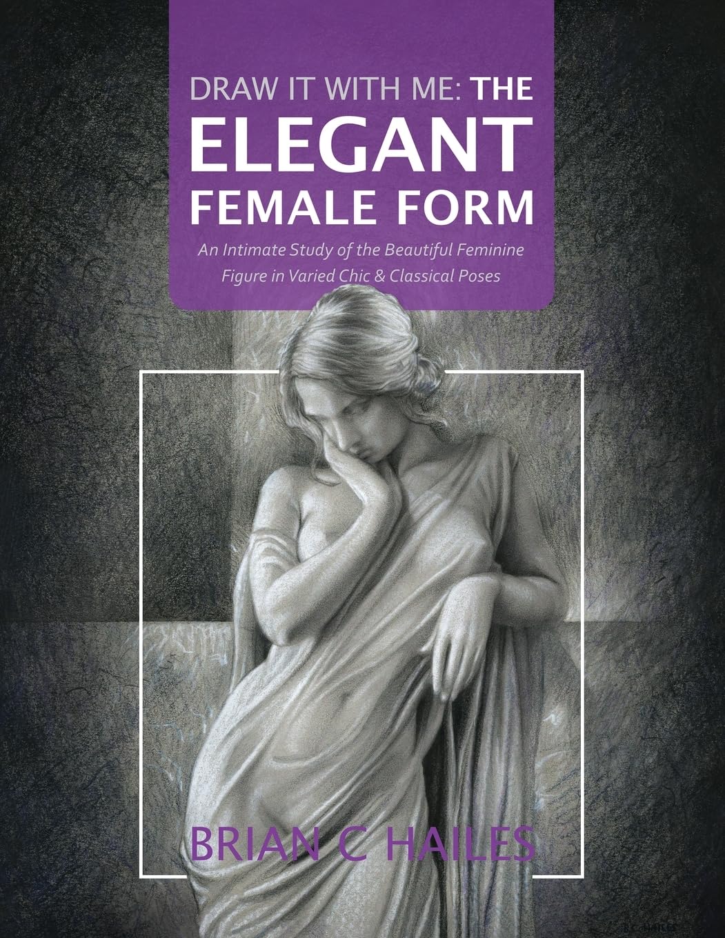 Draw It With Me - The Elegant Female Form: An Intimate Study of the Beautiful Feminine Figure in Varied Chic & Classical Poses (PDF/EPUB Version)

