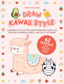 Draw Kawaii Style: A Beginner's Step-by-Step Guide for Drawing Super-Cute Creatures, Whimsical People, and Fun Little Things - 62 Lessons: Basics, Characters, Special Effects (PDF/EPUB Version)
