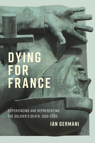 Dying for France: Experiencing and Representing the Soldier’s Death, 1500–2000 (PDF/EPUB Version)
