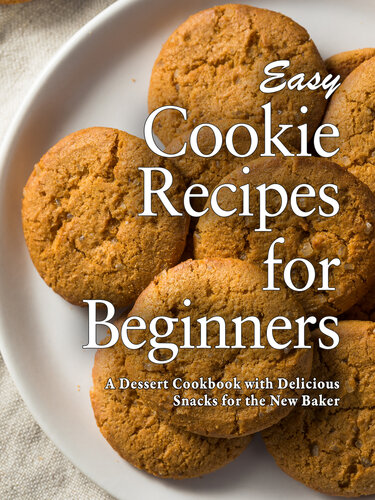 Easy Cookie Recipes for Beginners: A Dessert Cookbook with Delicious Snacks for the New Baker (PDF/EPUB Version)
