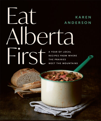 Eat Alberta First: A Year of Local Recipes from Where the Prairies Meet the Mountains (PDF/EPUB Version)
