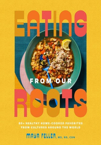 Eating from Our Roots: 80+ Healthy Home-Cooked Favorites from Cultures Around the World (PDF/EPUB Version)
