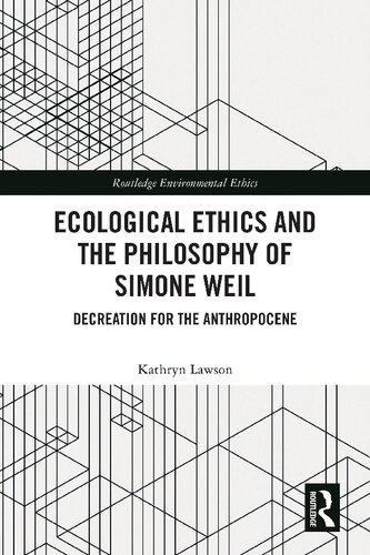 Ecological Ethics and the Philosophy of Simone Weil: Decreation for the Anthropocene (Routledge Environmental Ethics) (PDF/EPUB Version)