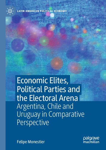 Economic Elites, Political Parties and the Electoral Arena: Argentina, Chile and Uruguay in Comparative Perspective (Latin American Political Economy) (PDF/EPUB Version)
