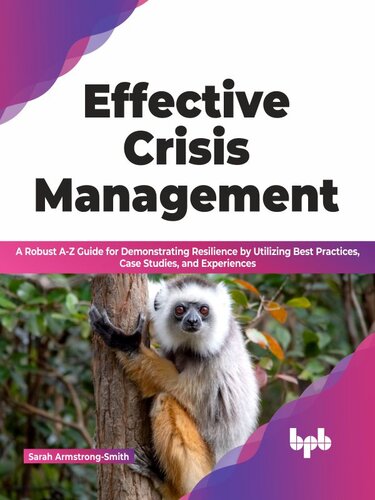 Effective Crisis Management: A Robust A-Z Guide for Demonstrating Resilience by Utilizing Best Practices, Case Studies, and Experiences (PDF/EPUB Version)
