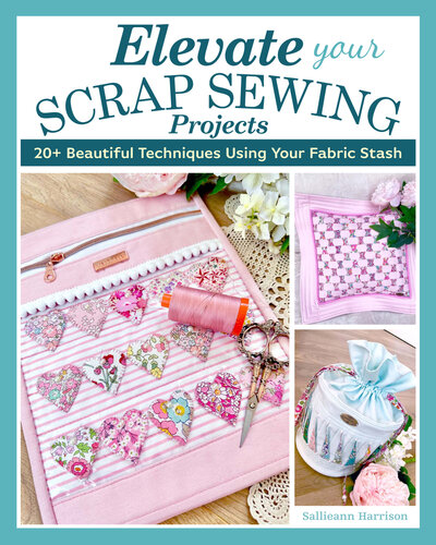Elevate Your Scrap Sewing Projects: 20+ Beautiful Techniques Using Your Fabric Stash (PDF/EPUB Version)
