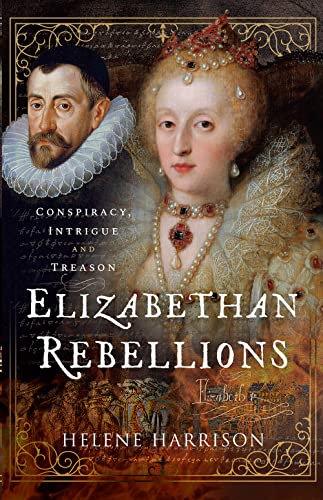 Elizabethan Rebellions: Conspiracy, Intrigue and Treason (PDF/EPUB Version)
