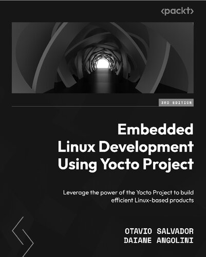 Embedded Linux Development Using Yocto Projects - Third Edition: Leverage the Power of the Yocto Project to Build Efficient Linux-based Products (PDF/EPUB Version)
