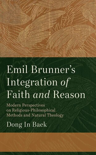 Emil Brunner's Integration of Faith and Reason: Modern Perspectives on Religious?Philosophical Methods and Natural Theology (PDF/EPUB Version)