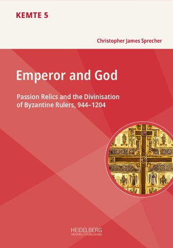Emperor and God: Passion Relics and the Divinisation of Byzantine Rulers, 944-1204 (PDF/EPUB Version)