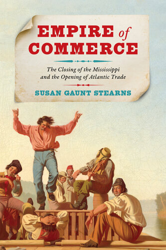 Empire of Commerce: The Closing of the Mississippi and the Opening of Atlantic Trade (PDF/EPUB Version)