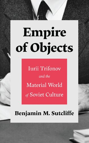 Empire of Objects: Iurii Trifonov and the Material World of Soviet Culture (PDF/EPUB Version)
