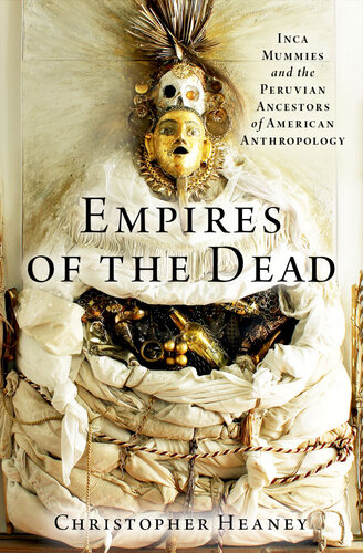 Empires of the Dead: Inca Mummies and the Peruvian Ancestors of American Anthropology (PDF/EPUB Version)
