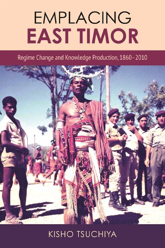 Emplacing East Timor: Regime Change and Knowledge Production, 1860–2010 (PDF/EPUB Version)