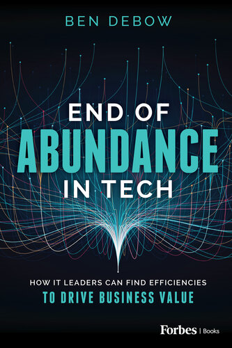End of Abundance in Tech : How IT Leaders Can Find Efficiencies to Drive Business Value (PDF/EPUB Version)
