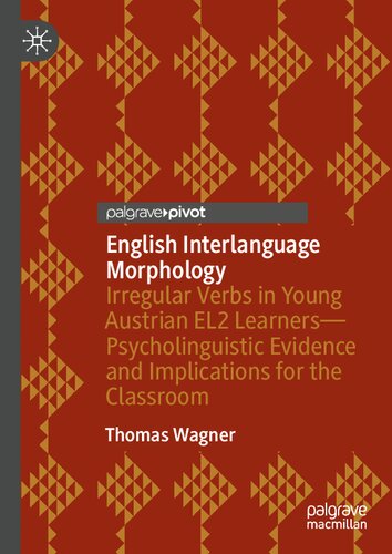 English Interlanguage Morphology: Irregular Verbs in Young Austrian EL2 Learners?Psycholinguistic Evidence and Implications for the Classroom (PDF/EPUB Version)
