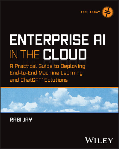 Enterprise AI in the Cloud : A Practical Guide to Deploying End-to-End Machine Learning and ChatGPT™ Solutions (PDF/EPUB Version)