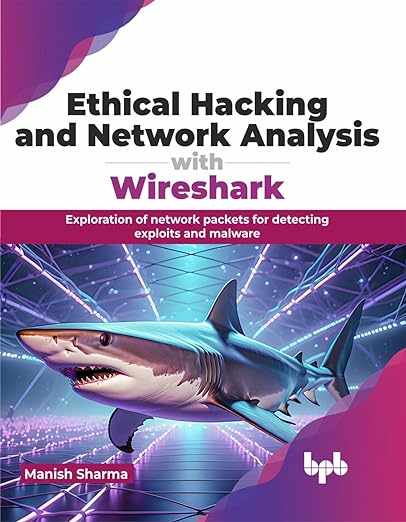 Ethical Hacking and Network Analysis with Wireshark: Exploration of network packets for detecting exploits and malware (English Edition) (PDF/EPUB Version)