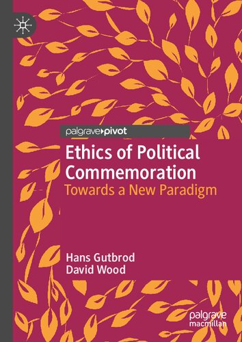 Ethics of Political Commemoration: Towards a New Paradigm (Twenty-first Century Perspectives on War, Peace, and Human Conflict) (PDF/EPUB Version)
